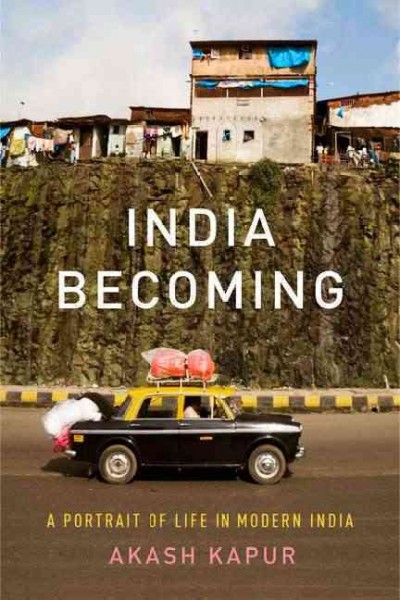 India becoming : a portrait of life in modern India / Akash Kapur.