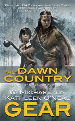 The dawn country : a people of the longhouse novel / Kathleen O'Neal Gear and W. Michael Gear.