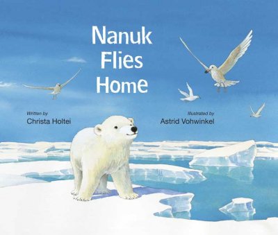 Nanuk flies home /   written by Christa Holtei ; illustrated by Astrid Vohwinkel.