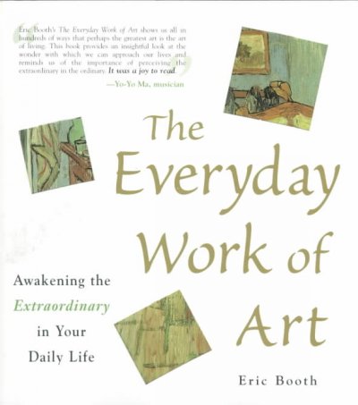 The everyday work of art : awakening the extraordinary in your daily life / Eric Booth.