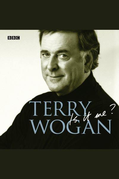 Is it me? [electronic resource] : Terry Wogan: an autobiography / Terry Wogan.