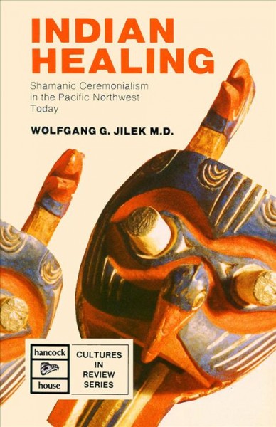 Indian healing : Shamanic ceremonialism in the Northwest Pacific today / Wolfgang G. Jilek.