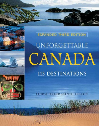 Unforgettable Canada : 115 destinations / George Fischer and Noel Hudson.