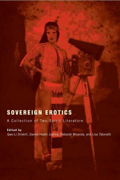 Sovereign erotics : a collection of two-spirit literature / edited by Qwo-Li Driskill, Daniel Heath Justice, Deborah Miranda, and Lisa Tatonetti.
