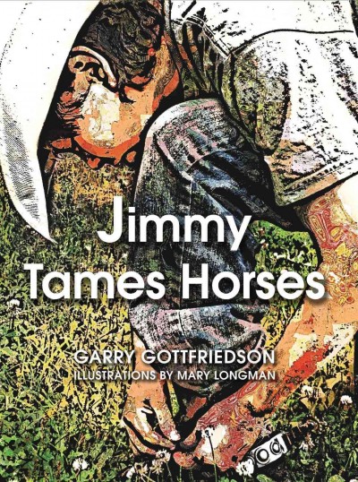 Jimmy tames horses / Garry Gottfriedson ; [illustrations by Mary Longman].