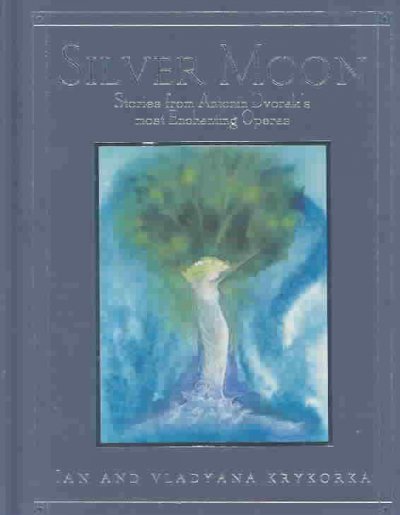 Silver moon: stories from Antonin Dvorak's most enchanting operas