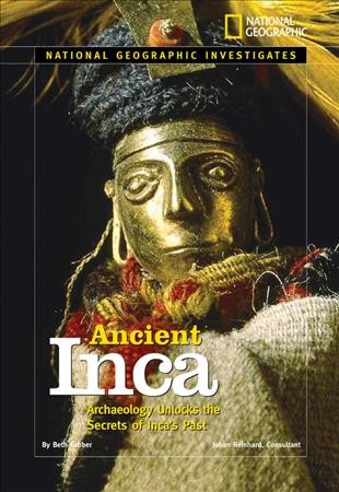 National Geographic investigates ancient Inca : archaeology unlocks the secrets of the Inca's past by Beth Gruber ; Johan Reinhard, consultant.