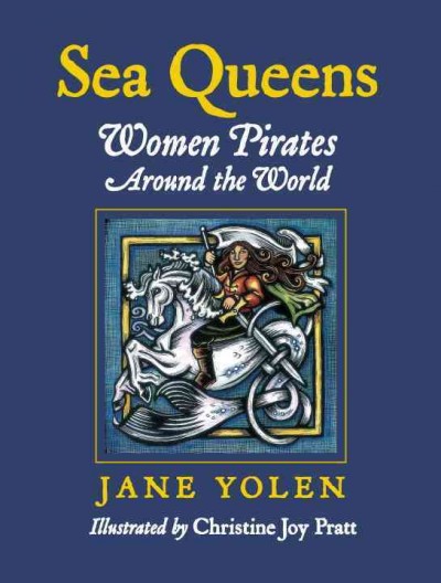 Sea queens : women pirates around the world / Jane Yolen ; illustrated by Christine Joy Pratt.