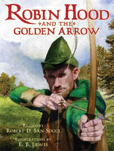 Robin Hood and the golden arrow : based on the traditional English ballad / retold by Robert San Souci ; illustrations by E.B. Lewis.