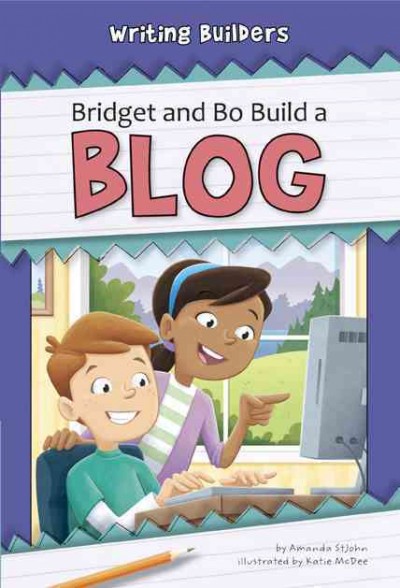Bridget and Bo build a blog / by Amanda StJohn ; illustrated by Katie McDee.
