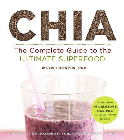 Chia : the complete guide to the ultimate superfood / Wayne Coates, with Stephanie Pedersen.