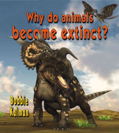 Why do animals become extinct? / Bobbie Kalman.