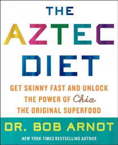 The Aztec Diet : Chia Power : The Superfood that Gets You Skinny and Keeps You Healthy / Bob Arnot. 