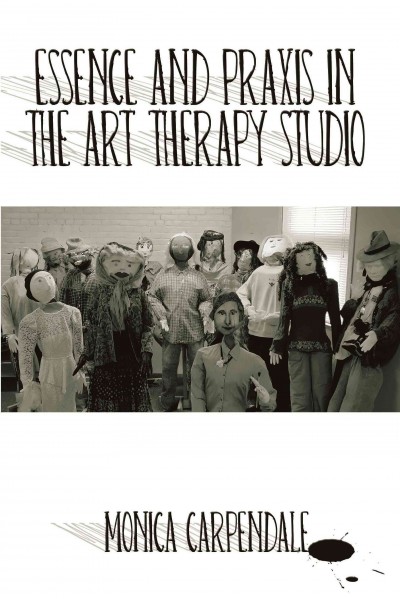Essence and praxis in the art therapy studio / Monica Carpendale.