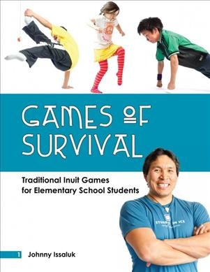 Games of survival : traditional Inuit games for elementary students / Johnny Issaluk.