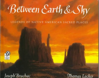 Between earth and sky : legends of Native American sacred places / written by Joseph Bruchac ; illustrated by Thomas Locker.