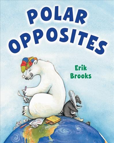 Polar opposites / written and illustrated by Erik Brooks.