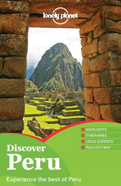 Discover Peru / written and researched by Carolina A. Miranda ... [et al.].