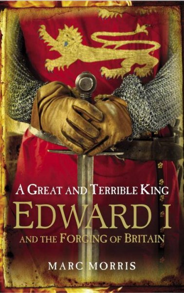 A great and terrible king : Edward I and the forging of Britain / Marc Morris.
