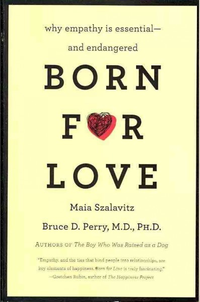 Born for love : why empathy is essential -- and endangered / Maia Szalavitz and Bruce D. Perry.