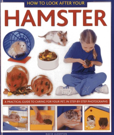 How to look after your hamster : a practical guide to caring for your pet, in step-by-step photographs / David Alderton.