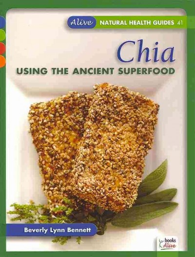 Chia : using the ancient superfood / Beverly Lynn Bennett.