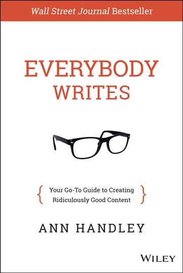 Everybody writes : your go-to guide to creating ridiculously good content / Ann Handley.