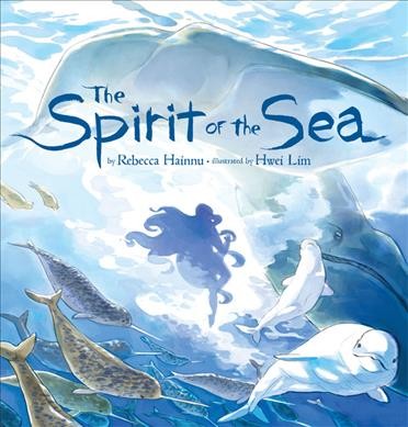 The spirit of the sea / by Rebecca Hainnu ; illustrated by Hwei Lim.