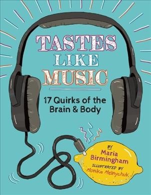 Tastes like music : 17 quirks of the brain and body / written by Maria Birmingham ; illustrations by Monika Melnychuk.