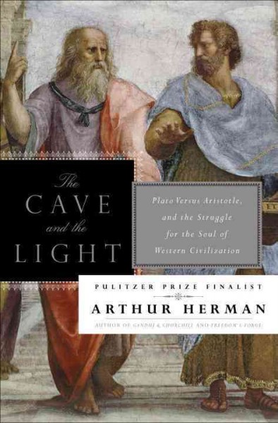 The cave and the light : Plato versus Aristotle, and the struggle for the soul of Western civilization / Arthur Herman.