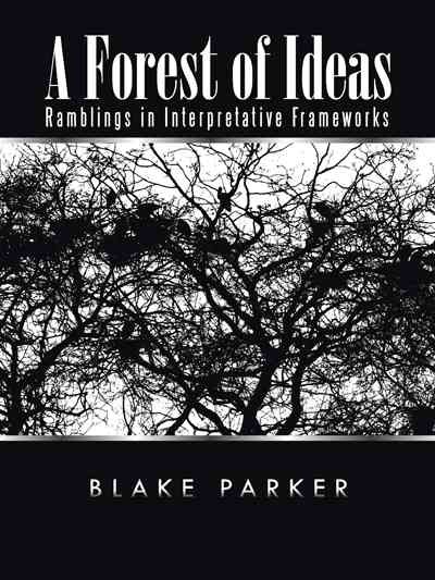 A Forest of Ideas: Ramblings in Interpretive Frameworks Blake Parker
