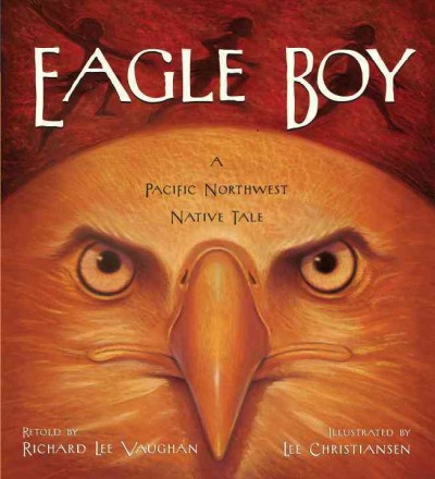 Eagle Boy: A Pacific Northwest Native Tale Lee Christiansen ; Illustrator