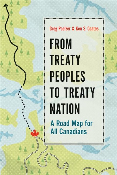 From treaty peoples to treaty nation : a road map for all Canadians / Greg Poelzer and Ken S. Coates.