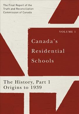 Canada's residential schools. Volume 1, The history, Part 1 Origins to 1939 : the final report of the Truth and Reconciliation Commission of Canada.