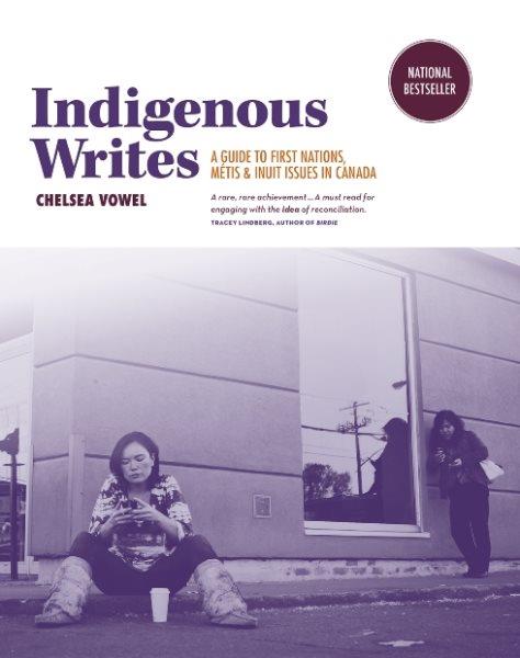 Indigenous writes : a guide to First Nations, Métis, and Inuit issues in Canada / Chelsea Vowel.