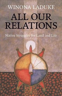 All our relations : Native struggles for land and life / Winona Lakuke.