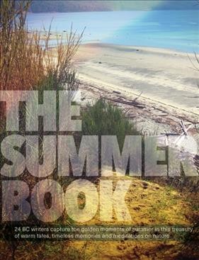 The summer book : a treasury of warm tales, timeless memories and meditations on nature / by 24 BC writers ; edited by Mona Fertig.