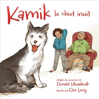Kamik, un chiot Inuit / adapté des souvenirs de Donald Uluadluak ; illustré par Qin Leng, [traduction de Pascale Morin].