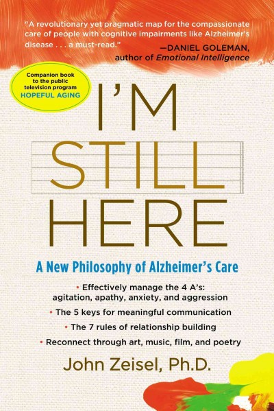 I'm still here : a new philosophy of Alzheimer's care / John Zeisel.