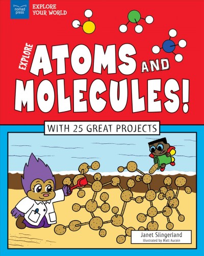 Explore atoms and molecules! / Janet Slingerland ; illustrated by Mat Aucoin.
