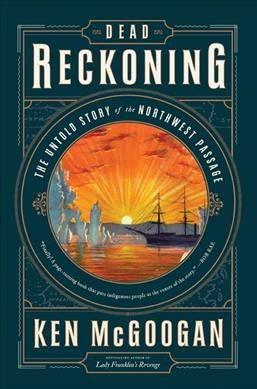 Dead reckoning : the untold story of the Northwest Passage / Ken McGoogan.