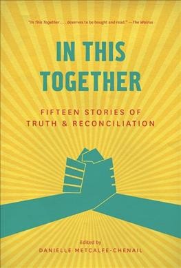 In this together : fifteen true stories of real reconciliation / edited by Danielle Metcalfe-Chenail.