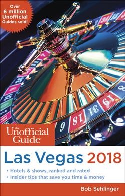 The unofficial guide to Las Vegas 2018 / Bob Sehlinger with Cam Usher, Al Mancini, Xania V. Woodman, Len Testa, and Seth Kubersky.