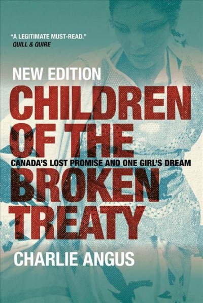 Children of the broken treaty : Canada's lost promise and one girl's dream / Charlie Angus.