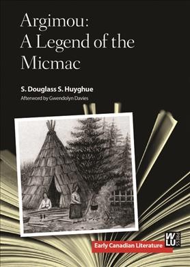 Argimou : a legend of the Micmac / S. Douglass S. Huyghue ; afterword by Gwendolyn Davies.