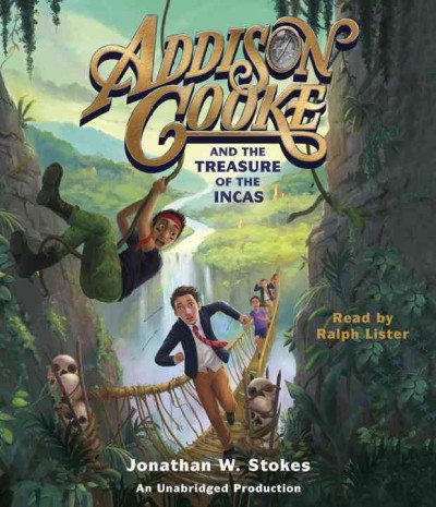 Addison Cooke and the treasure of the Incas / Jonathan W. Stokes.