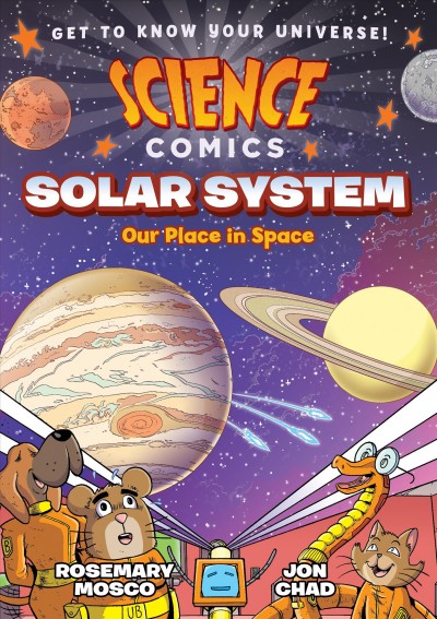 Science Comics.  Solar System  [graphic novel]:  Our Place in Space / Rosemary Mosco and Jon Chad ; with color by Luke Healy.