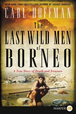 The last wild men of Borneo : a true story of death and treasure / Carl Hoffman.
