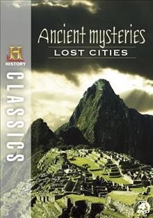 Ancient mysteries. Lost cities [videorecording] / History.