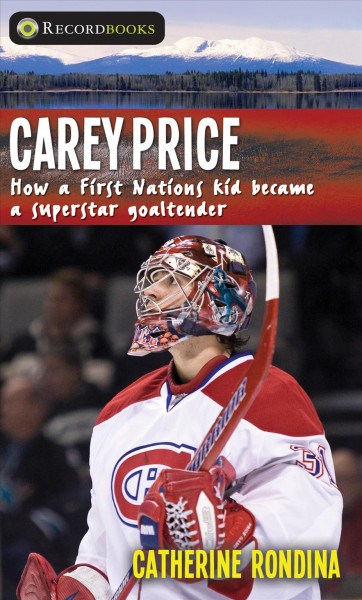 Carey Price : how a First Nations kid became a superstar goaltender / Catherine Rondina.